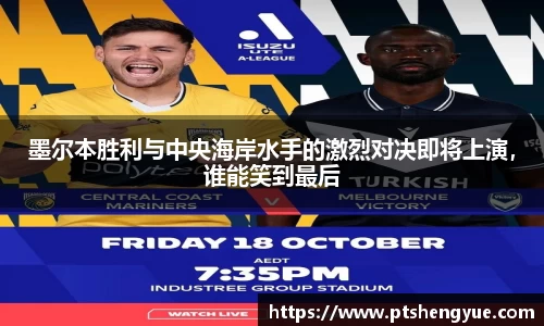 墨尔本胜利与中央海岸水手的激烈对决即将上演，谁能笑到最后